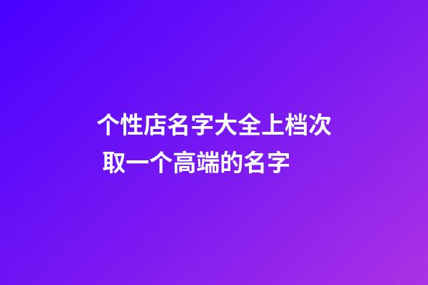 个性店名字大全上档次 取一个高端的名字